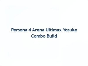 Yosuke Combo Build for Persona 4 Arena Ultimax