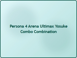Yosuke Combo Combination Persona 4 Arena Ultimax