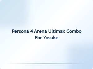 Yosuke Combo in Persona 4 Arena Ultimax