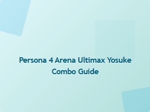 Yosuke Combo Guide Persona 4 Arena Ultimax
