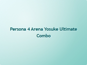 Yosuke Ultimate Combo in Persona 4 Arena