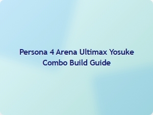 Yosuke Combo Build Guide for Persona 4 Arena Ultimax