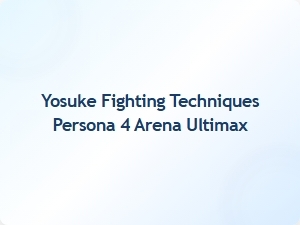 Yosuke Fighting Techniques Persona 4 Arena Ultimax
